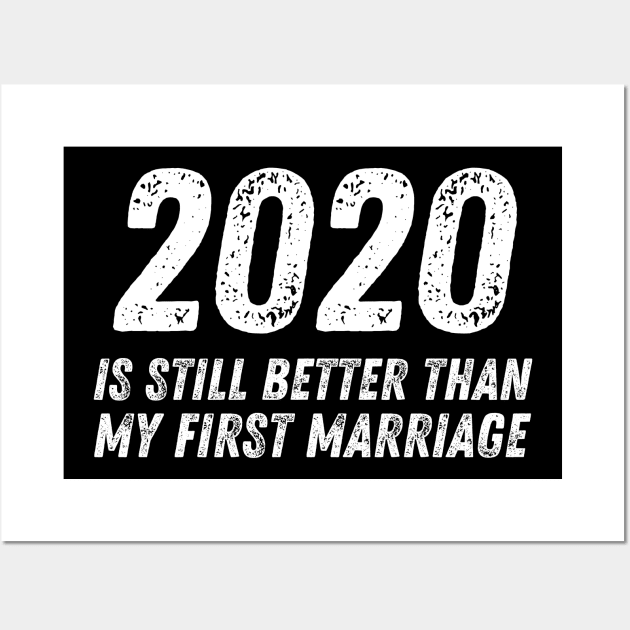 2020 is Still Better Than My First Marriage Funny Divorce Wall Art by MalibuSun